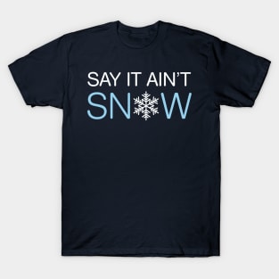 Say It Ain’t Snow Pun T-Shirt